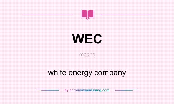 What does WEC mean? It stands for white energy company