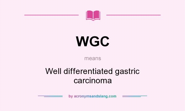 What does WGC mean? It stands for Well differentiated gastric carcinoma