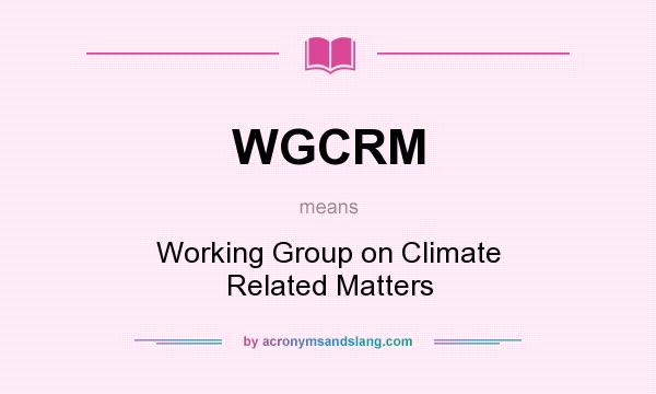What does WGCRM mean? It stands for Working Group on Climate Related Matters