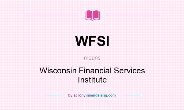What does WFSI mean? It stands for Wisconsin Financial Services Institute