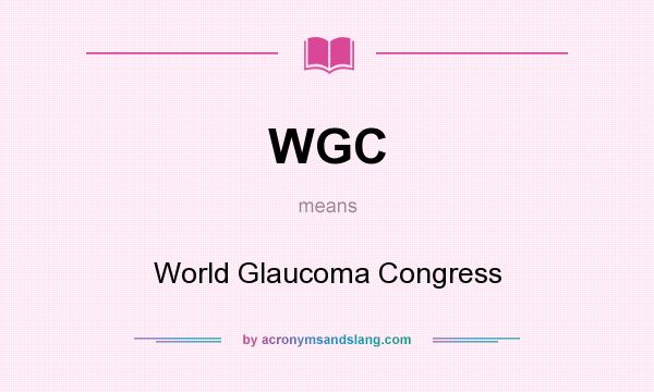 What does WGC mean? It stands for World Glaucoma Congress