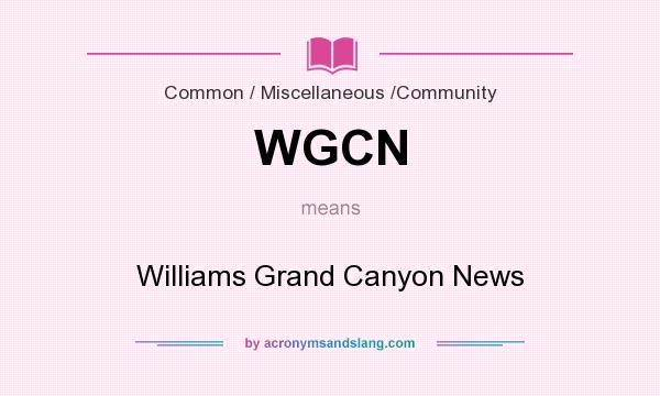 What does WGCN mean? It stands for Williams Grand Canyon News