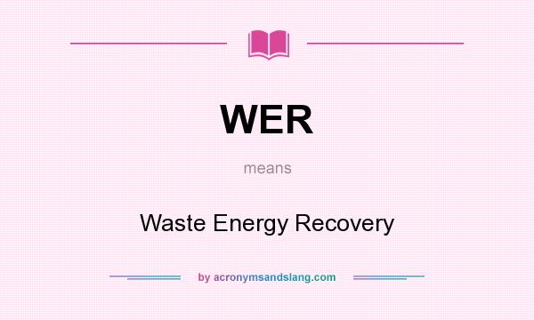 What does WER mean? It stands for Waste Energy Recovery