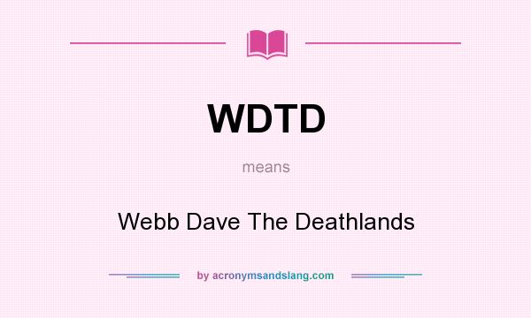 What does WDTD mean? It stands for Webb Dave The Deathlands