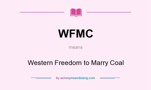 What does WFMC mean? It stands for Western Freedom to Marry Coal