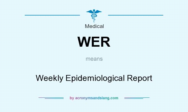 What does WER mean? It stands for Weekly Epidemiological Report