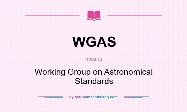 What does WGAS mean? It stands for Working Group on Astronomical Standards