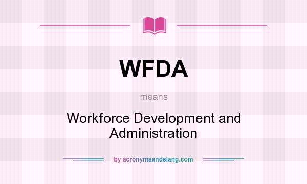 What does WFDA mean? It stands for Workforce Development and Administration