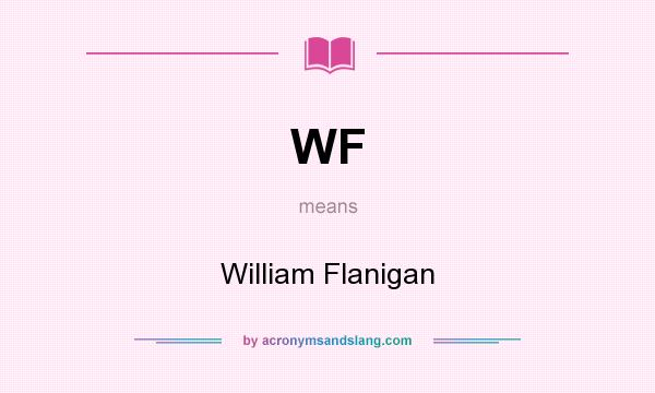 What does WF mean? It stands for William Flanigan