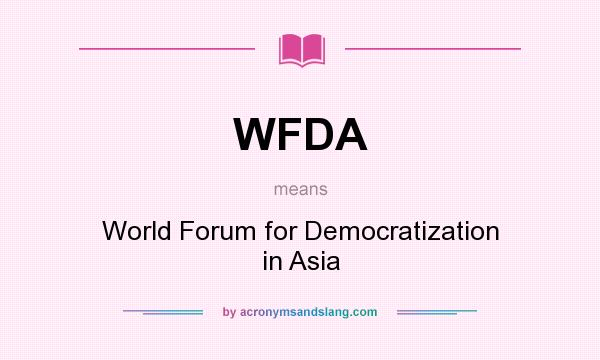 What does WFDA mean? It stands for World Forum for Democratization in Asia