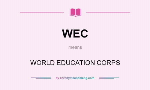 What does WEC mean? It stands for WORLD EDUCATION CORPS