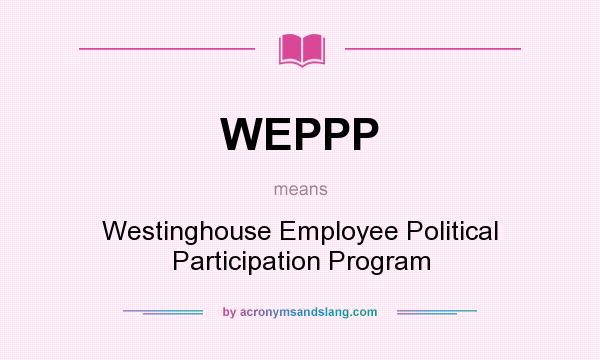 What does WEPPP mean? It stands for Westinghouse Employee Political Participation Program