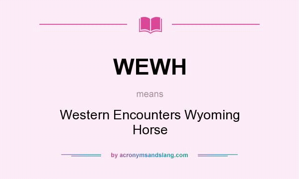 What does WEWH mean? It stands for Western Encounters Wyoming Horse
