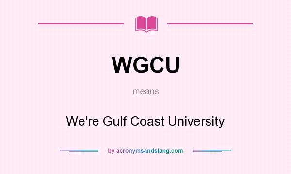 What does WGCU mean? It stands for We`re Gulf Coast University