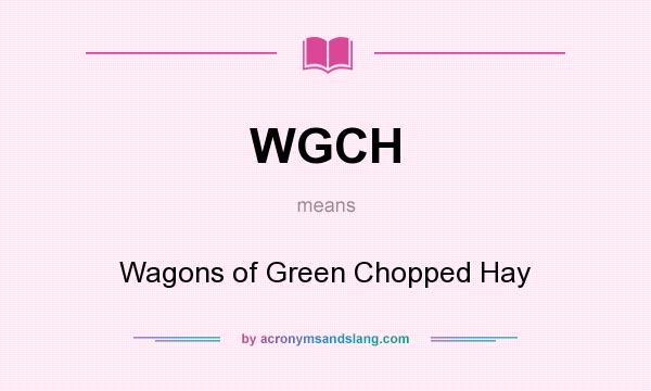 What does WGCH mean? It stands for Wagons of Green Chopped Hay