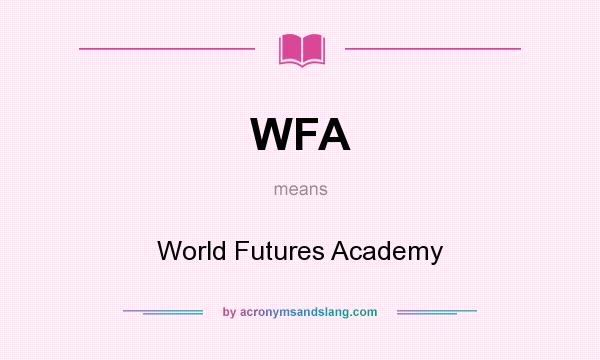 What does WFA mean? It stands for World Futures Academy