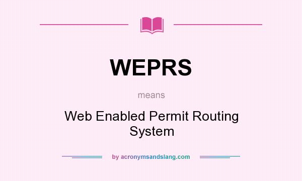 What does WEPRS mean? It stands for Web Enabled Permit Routing System