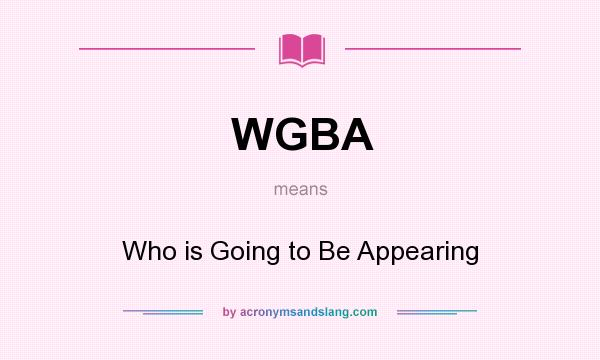 What does WGBA mean? It stands for Who is Going to Be Appearing