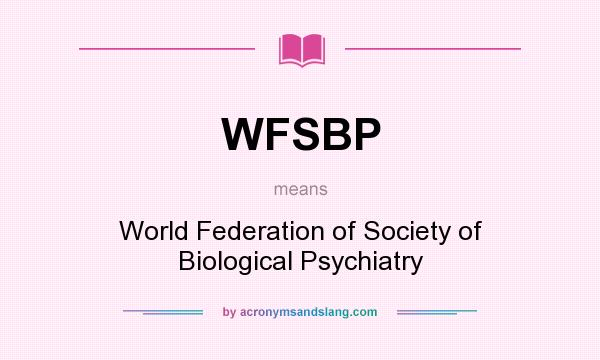 What does WFSBP mean? It stands for World Federation of Society of Biological Psychiatry