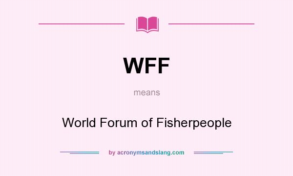 What does WFF mean? It stands for World Forum of Fisherpeople