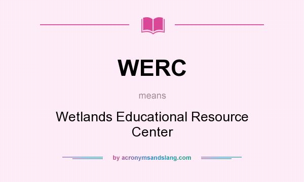 What does WERC mean? It stands for Wetlands Educational Resource Center