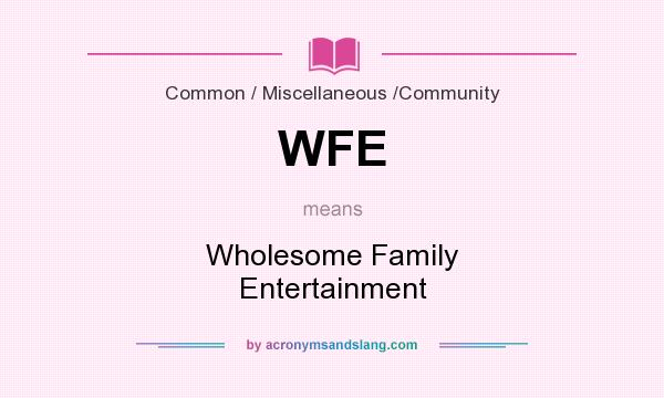What does WFE mean? It stands for Wholesome Family Entertainment