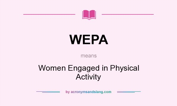 What does WEPA mean? It stands for Women Engaged in Physical Activity