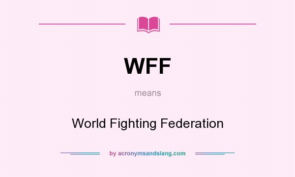 What does WFF mean? It stands for World Fighting Federation