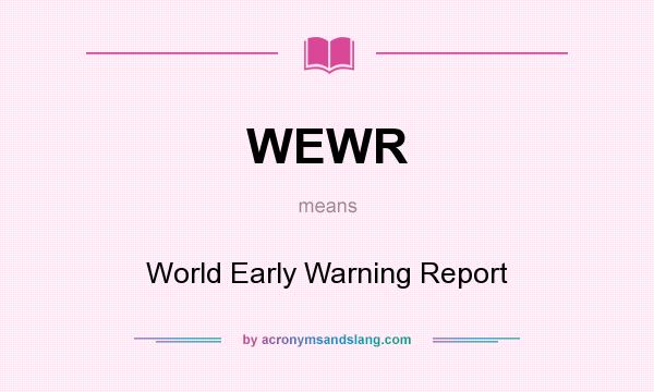 What does WEWR mean? It stands for World Early Warning Report
