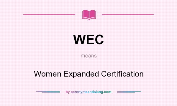 What does WEC mean? It stands for Women Expanded Certification