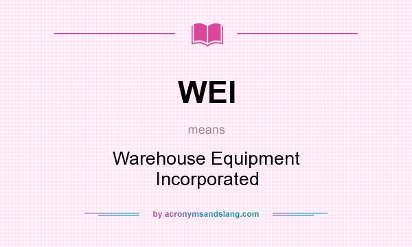 What does WEI mean? It stands for Warehouse Equipment Incorporated
