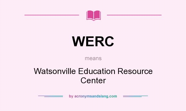 What does WERC mean? It stands for Watsonville Education Resource Center