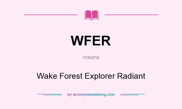 What does WFER mean? It stands for Wake Forest Explorer Radiant