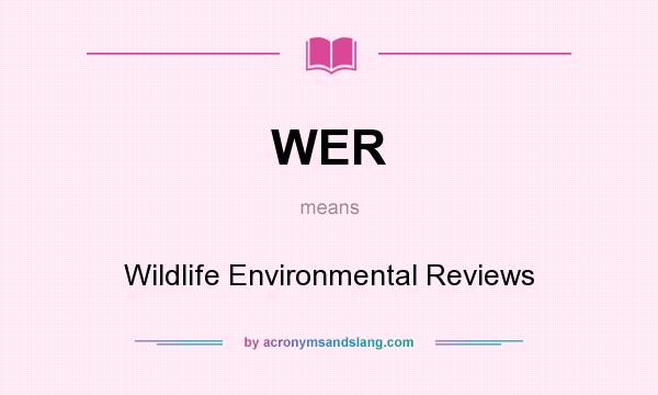 What does WER mean? It stands for Wildlife Environmental Reviews
