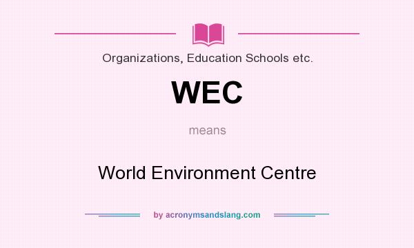 What does WEC mean? It stands for World Environment Centre