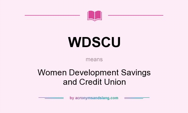 What does WDSCU mean? It stands for Women Development Savings and Credit Union