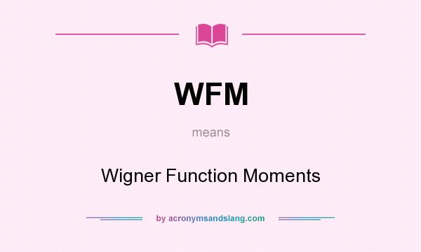 What does WFM mean? It stands for Wigner Function Moments
