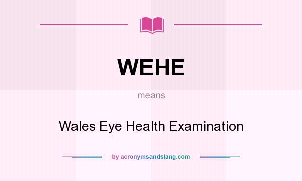 What does WEHE mean? It stands for Wales Eye Health Examination