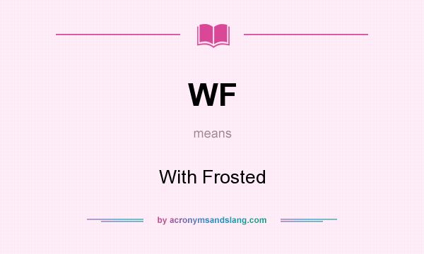 What does WF mean? It stands for With Frosted