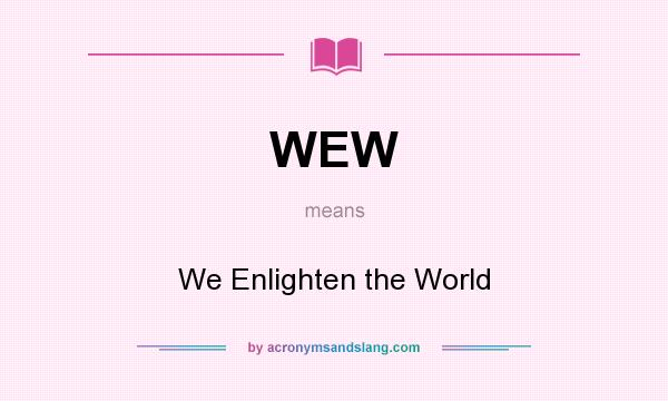 What does WEW mean? It stands for We Enlighten the World