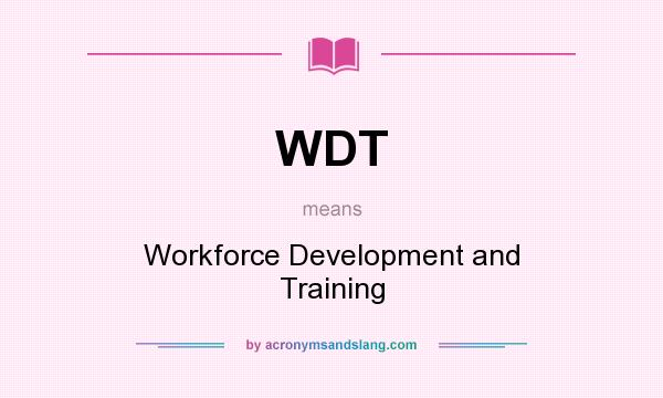 What does WDT mean? It stands for Workforce Development and Training
