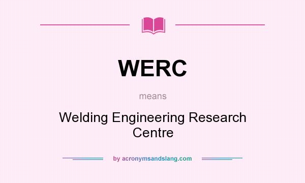 What does WERC mean? It stands for Welding Engineering Research Centre