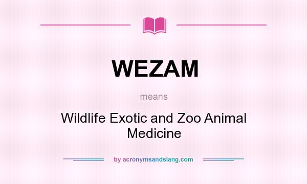 What does WEZAM mean? It stands for Wildlife Exotic and Zoo Animal Medicine
