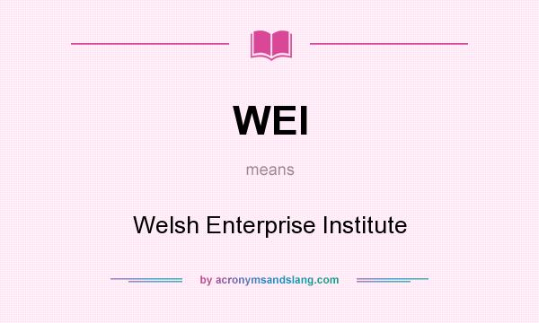 What does WEI mean? It stands for Welsh Enterprise Institute