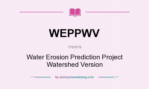 What does WEPPWV mean? It stands for Water Erosion Prediction Project Watershed Version