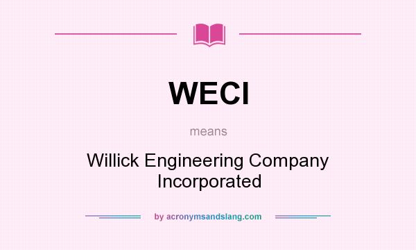 What does WECI mean? It stands for Willick Engineering Company Incorporated
