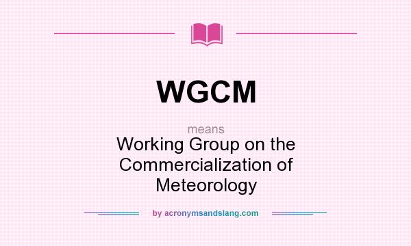 What does WGCM mean? It stands for Working Group on the Commercialization of Meteorology