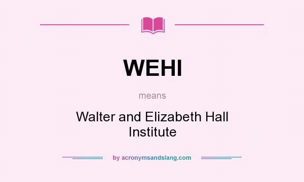 What does WEHI mean? It stands for Walter and Elizabeth Hall Institute