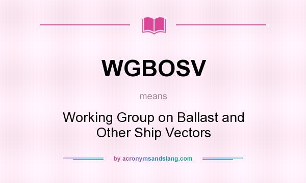 What does WGBOSV mean? It stands for Working Group on Ballast and Other Ship Vectors