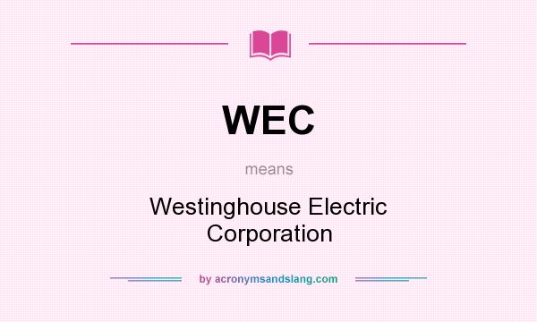 What does WEC mean? It stands for Westinghouse Electric Corporation
